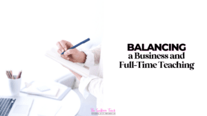 Balancing a TPT Business and Full Time Teaching